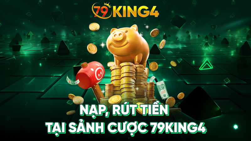 Nạp, rút tiền tại sảnh cược 79king4