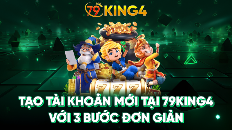 Tạo tài khoản mới tại 79king4 với 3 bước đơn giản 